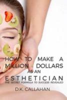 How to Make a Million Dollars as an Esthetician: The Secret Formula to Success Revealed!