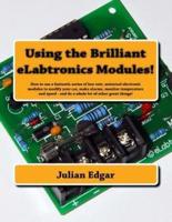 Using the Brilliant eLabtronics Modules!: How to use a fantastic series of low cost, universal electronic modules to modify your car, make alarms, monitor temperature and speed - and do a whole lot of other great things!