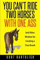 You Can't Ride Two Horses With One Ass