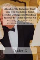Abandon The Indicators Trade Like The Institutions Retail Trader Underground Shocking Secretes To Trader Survival Kit