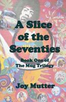 A Slice of the Seventies: First book of The Mug Trilogy