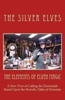 The Elements of Elven Magic: A New View of Calling the Elementals Based Upon the Periodic Table of Elements
