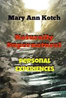 "Naturally Supernatural" Personal Experiences