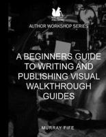 A Beginners Guide To Writing and Publishing Visual Walkthrough Guides