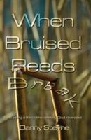 When Bruised Reeds Break