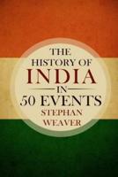 The History of India in 50 Events: (Indian History - Akbar the Great - East India Company - Taj Mahal - Mahatma Gandhi)