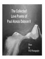 The Collected Love Poems of Paul Alonzo Dobson II