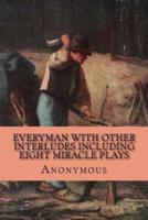 Everyman With Other Interludes Including Eight Miracle Plays