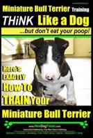 Miniature Bull Terrier Training Think Like a Dog, But Don't Eat Your Poop!