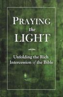Praying the Light: Unfolding the rich intercession of the Bible