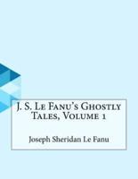 J. S. Le Fanu's Ghostly Tales, Volume 1