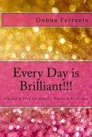 Every Day Is Brilliant!!!