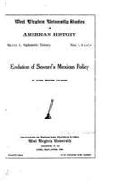 West Virginia University Studies in American History - Evolution of Seward's Mexican Policy