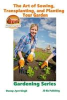 The Art of Sowing, Transplanting, and Planting Your Garden