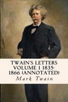 Twain's Letters Volume 1 1835-1866 (Annotated)