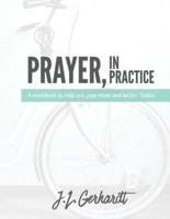 Prayer, In Practice: A workbook to help you pray more and better. Today.