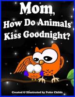 Mom, How Do Animals Kiss Goodnight?