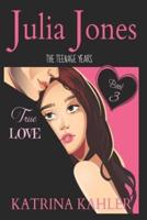 Julia Jones - The Teenage Years: Book 3 - True Love - A book for teenage girls