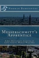 Messerschmitt's Apprentice: A Jet Designer's Journey of Love and World War Two