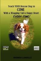 Teach Your Rescue Dog to Come With a Wagging Tail & Happy Heart Every Time