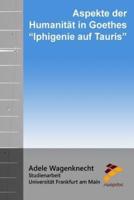 Aspekte Der Humanitat in Goethes "Iphigenie Auf Tauris"