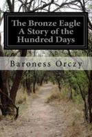 The Bronze Eagle A Story of the Hundred Days