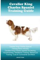Cavalier King Charles Spaniel Training Guide. Cavalier King Charles Spaniel Training Book Includes