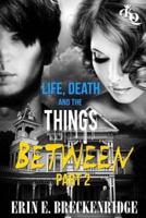 Life, Death and the Things Between Part 2