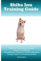 Shiba Inu Training Guide. Shiba Inu Training Book Includes