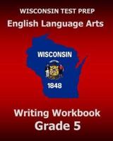 WISCONSIN TEST PREP English Language Arts Writing Workbook Grade 5