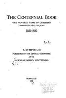 The Centennial Book, One Hundred Years of Christian Civilization in Hawaii, 1820-1920