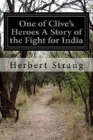 One of Clive's Heroes A Story of the Fight for India