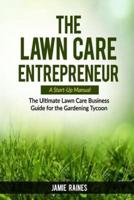The Lawn Care Entrepreneur - A Start-Up Manual