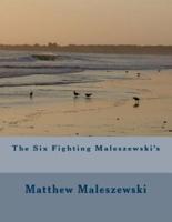 The Six Fighting Maleszewski's