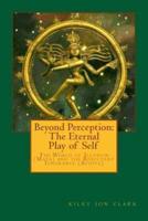 Beyond Perception: The Eternal Play of Self: One becomes many to experience coming back to One