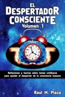 El Despertador Consciente, Volumen 1: Reflexiones y teorías sobre temas cotidianos para ayudar al despertar de la consciencia humana