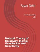 Natural Theory of Relativity, Inertia and Gravitation and Gravitivity: On the Shoulders of Tahir