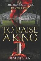 To Raise a King