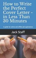 How to Write the Perfect Cover Letter - In Less Than 30 Minutes: A guide for online and offline job applications