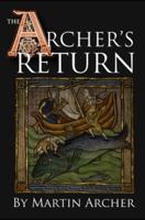 The Archer's Return: A Medieval Saga of War and Military Action Fiction and Adventure in Feudal England During The Time of the Templar Knights and King Richard.