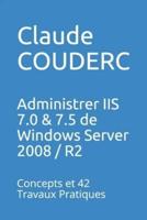 Administrer IIS 7.0 & 7.5 de Windows Server 2008 / R2: Concepts et 42 Travaux Pratiques