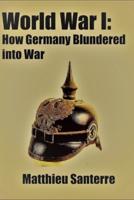 World War I: How Germany Blundered into War