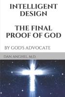Intelligent Design: The Final Proof of God: by God's Advocate