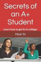 Secrets of an A+ Student: Learn how to get A's in college!