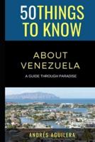 50 Things to Know About Venezuela