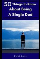 50 Things To Know About Being a Single Dad