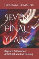 SEVEN FINAL YEARS: Rapture, Tribulation, Antichrist and 2nd Coming