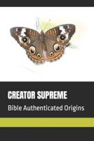 CREATOR SUPREME: Bible Authenticated Origins