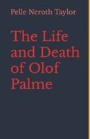 The Life and Death of Olof Palme: A biography