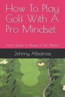 How To Play Golf With A Pro Mindset